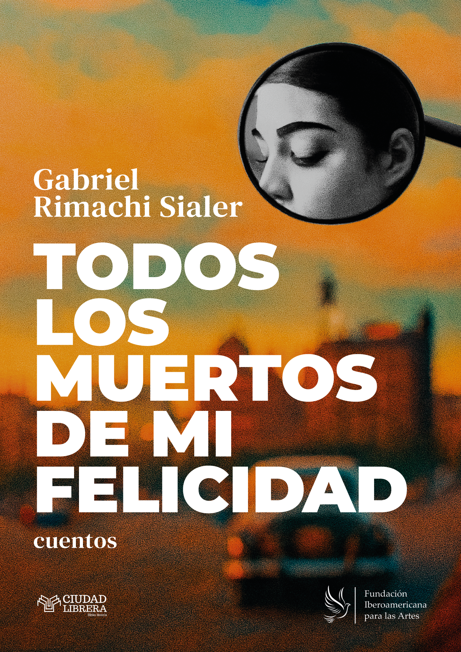 Todos-los-muertos-de-mi-felicidad Gabriel Rimachi Sialer Todos-los-muertos-de-mi-felicidad Gabriel Rimachi Sialer
